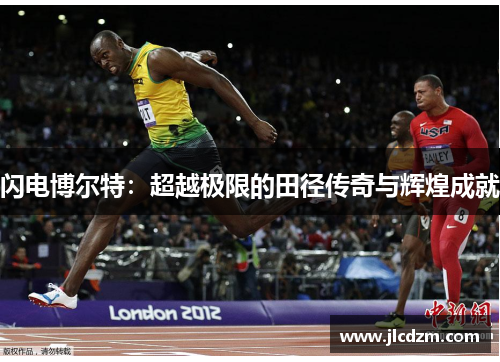 闪电博尔特：超越极限的田径传奇与辉煌成就